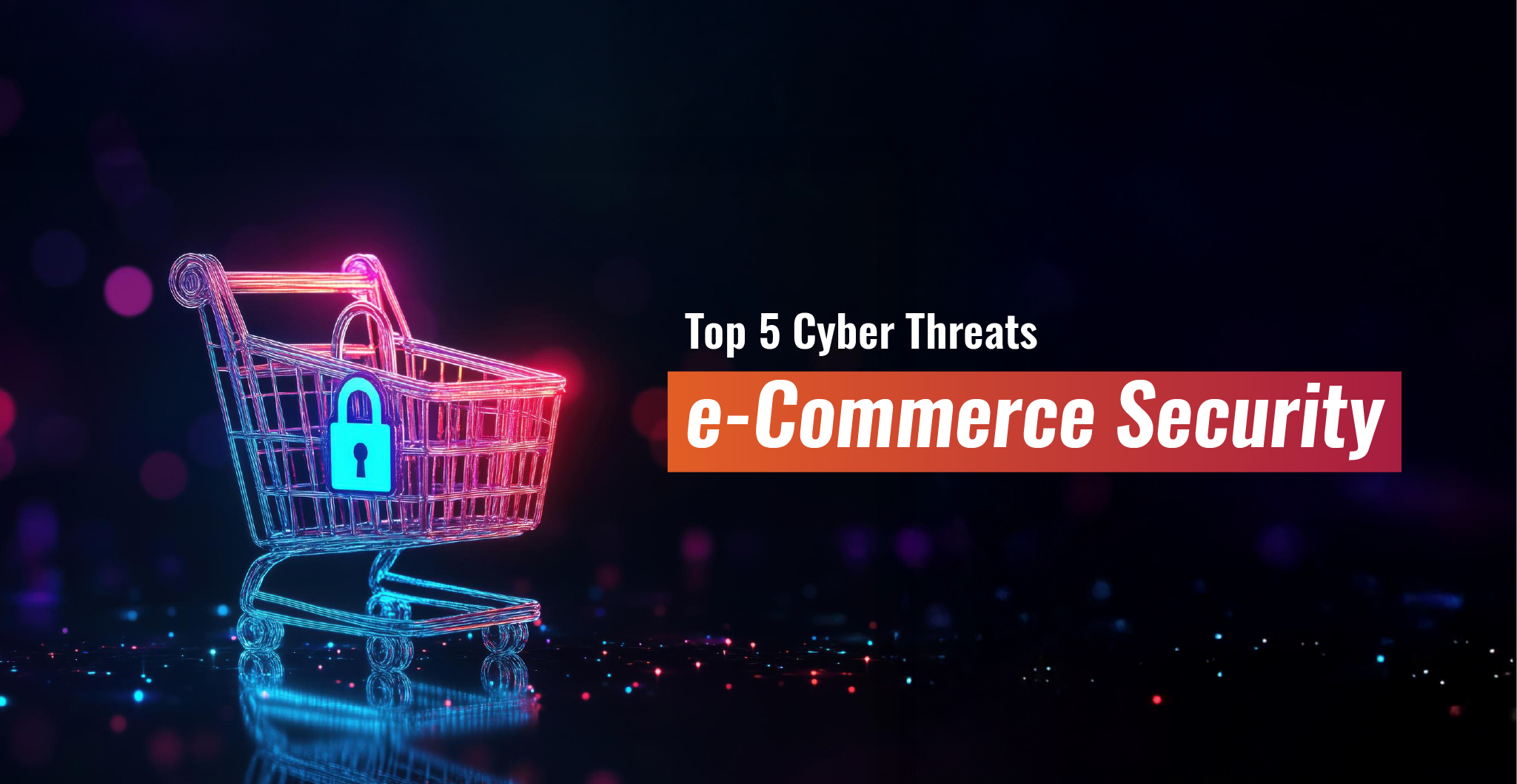 Top 5 Cyber Threats to eCommerce Security