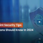 Top Endpoint Security Tips Organizations Should Know In 2024
