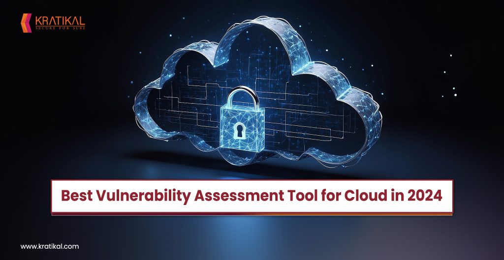 Best Vulnerability Assessment Tool for Cloud in 2024 - Kratikal Blogs