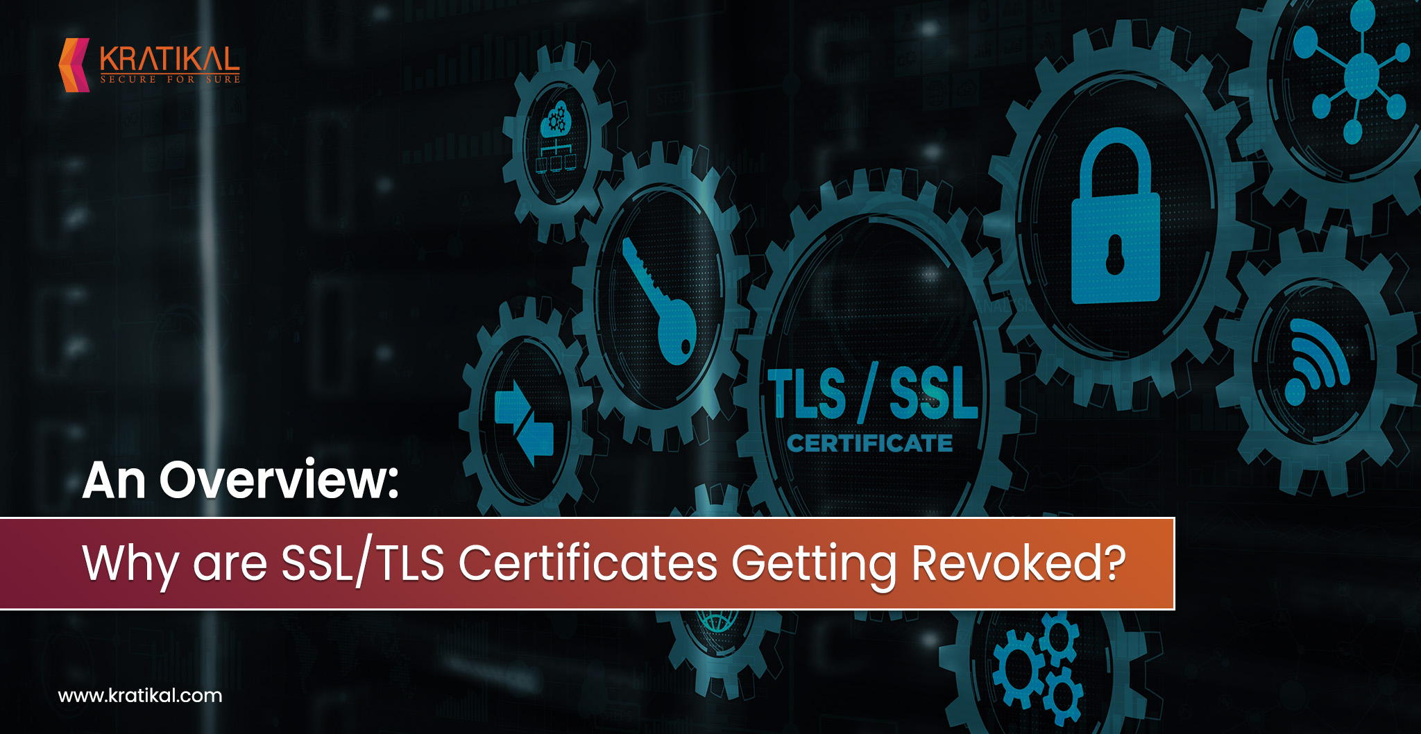 An Overview: Why Are SSL/TLS Certificates Getting Revoked? - Kratikal Blogs