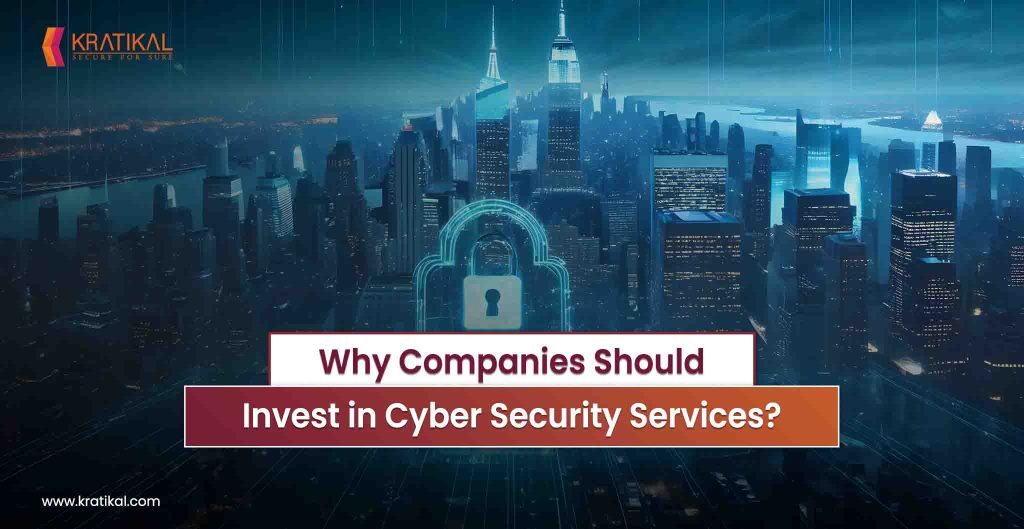 Why Companies Should Invest in Cybersecurity? - Kratikal Blogs