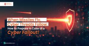 When Missiles Fly, Cyber Threats Follow: How to Prepare in Case of a Cyber Fallout!
