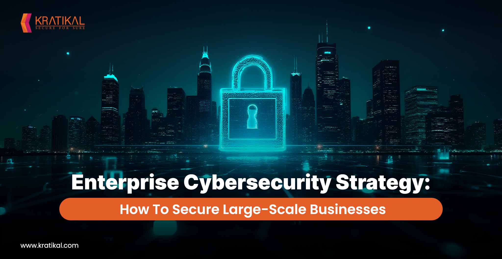 Enterprise Cybersecurity Strategy: How to Secure Large-Scale Businesses