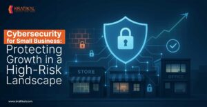 Cybersecurity for Small Business: Protecting Growth in a High-Risk Landscape