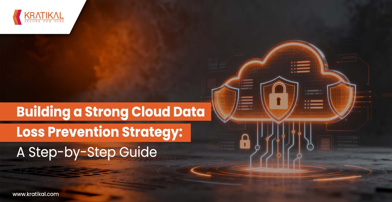 Building a Strong Cloud Data Loss Prevention Strategy: A Step-by-Step Guide