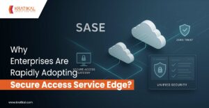 Why Enterprises Are Rapidly Adopting Secure Access Service Edge?