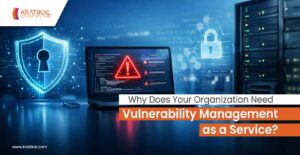 Why Does Your Organization Need Vulnerability Management as a Service?