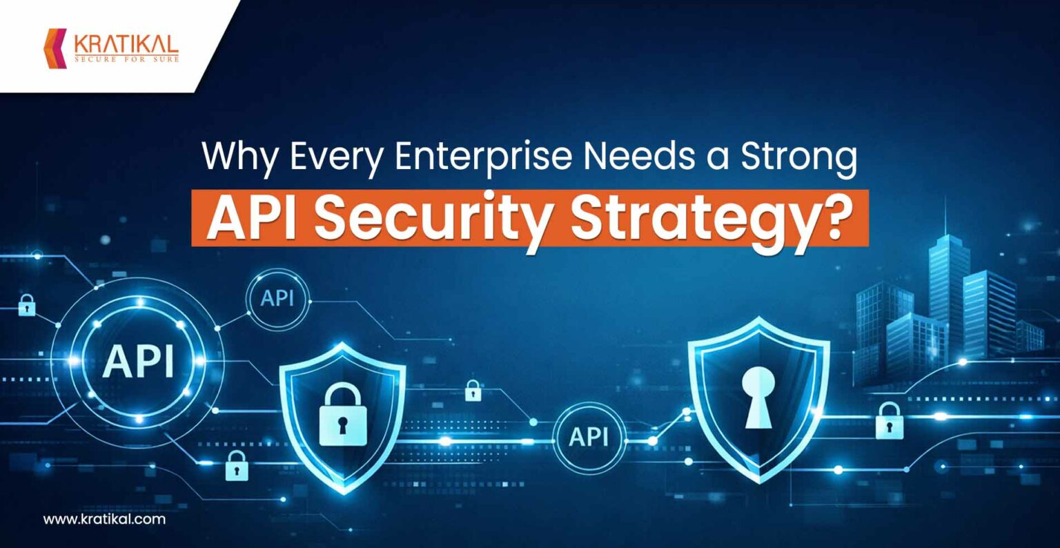 Why Every Enterprise Needs a Strong API Security Strategy? - Kratikal Blogs