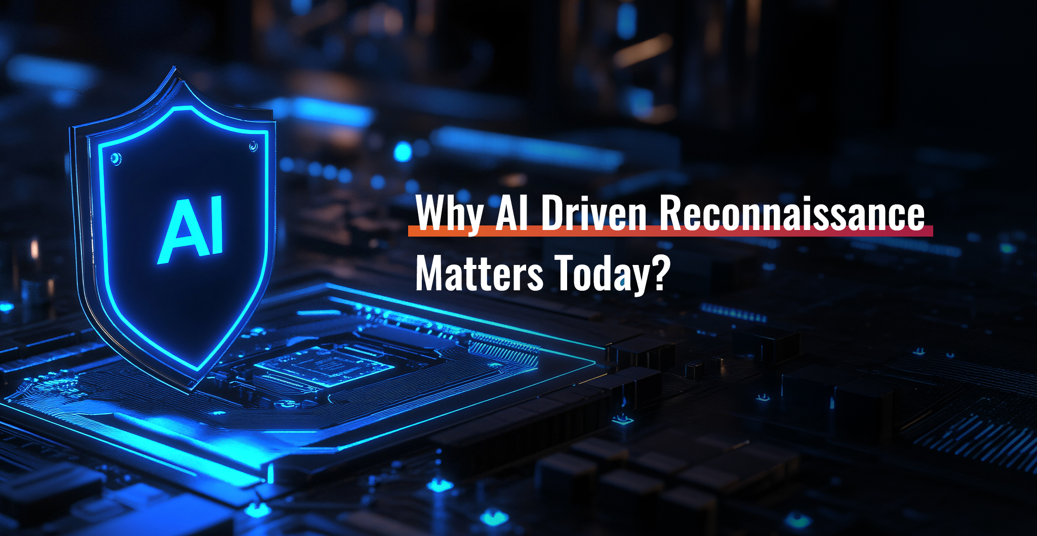 Why AI-Driven Reconnaissance Matters Today?