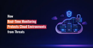 How Real-Time Monitoring Protects Cloud Environments from Threats