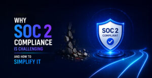 Why SOC 2 Compliance Is Challenging and How to Simplify It?