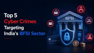 Top 5 Cyber Crimes Targeting India’s BFSI Sector