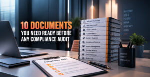 10 Documents You Need Ready Before Any Compliance Audit